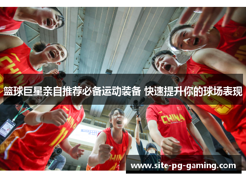 篮球巨星亲自推荐必备运动装备 快速提升你的球场表现 篮球巨星亲自推荐必备运动装备 快速提升你的球场表现