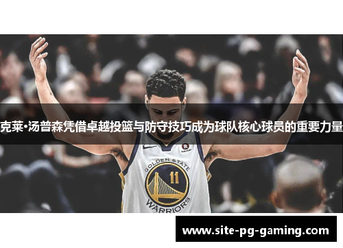 克莱·汤普森凭借卓越投篮与防守技巧成为球队核心球员的重要力量