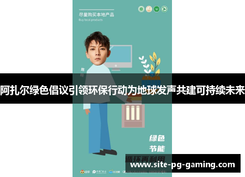 阿扎尔绿色倡议引领环保行动为地球发声共建可持续未来 阿扎尔绿色倡议引领环保行动为地球发声共建可持续未来