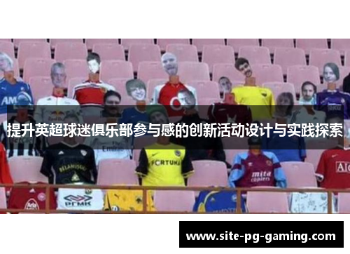 提升英超球迷俱乐部参与感的创新活动设计与实践探索