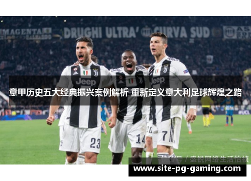 意甲历史五大经典振兴案例解析 重新定义意大利足球辉煌之路