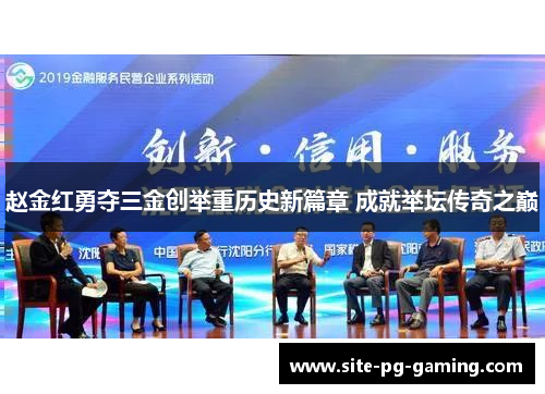 赵金红勇夺三金创举重历史新篇章 成就举坛传奇之巅