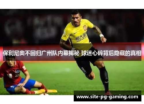 保利尼奥不回归广州队内幕揭秘 球迷心碎背后隐藏的真相