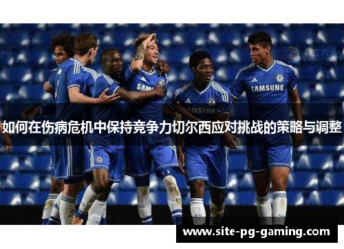 如何在伤病危机中保持竞争力切尔西应对挑战的策略与调整