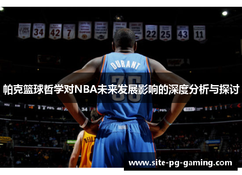 帕克篮球哲学对NBA未来发展影响的深度分析与探讨