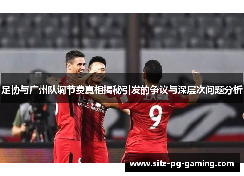 足协与广州队调节费真相揭秘引发的争议与深层次问题分析