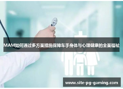 MAM如何通过多方面措施保障车手身体与心理健康的全面福祉