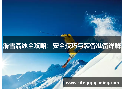 滑雪溜冰全攻略:安全技巧与装备准备详解 滑雪溜冰全攻略:安全技巧与装备准备详解