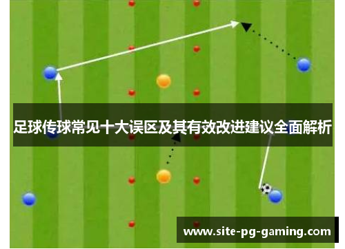 足球传球常见十大误区及其有效改进建议全面解析 足球传球常见十大误区及其有效改进建议全面解析
