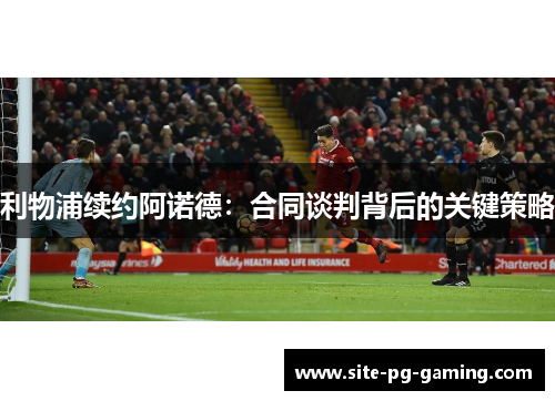 利物浦续约阿诺德：合同谈判背后的关键策略