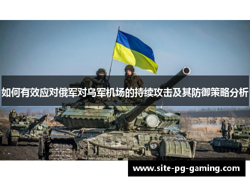 如何有效应对俄军对乌军机场的持续攻击及其防御策略分析