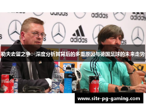 勒夫去留之争：深度分析其背后的多重原因与德国足球的未来走势