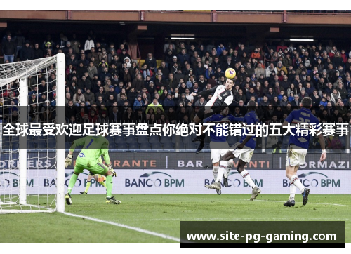 全球最受欢迎足球赛事盘点你绝对不能错过的五大精彩赛事