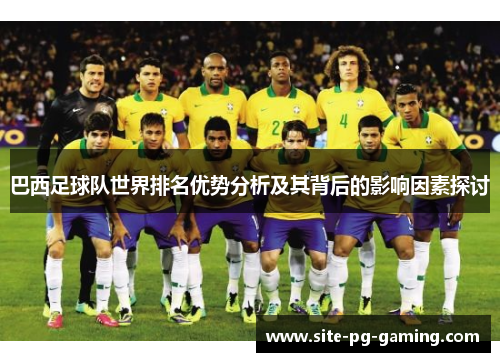 巴西足球队世界排名优势分析及其背后的影响因素探讨