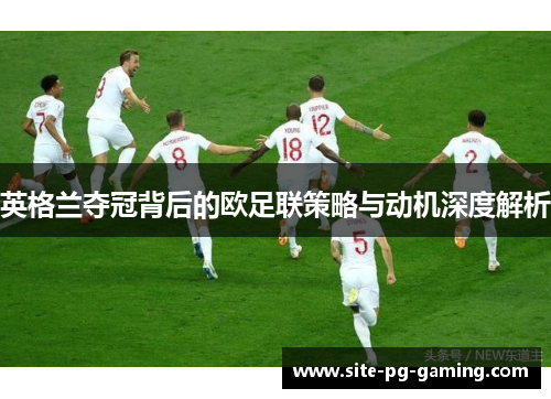 英格兰夺冠背后的欧足联策略与动机深度解析