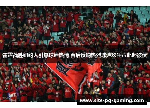 雷霆战胜纽约人引爆球迷热情 赛后反响热烈球迷欢呼声此起彼伏 雷霆战胜纽约人引爆球迷热情 赛后反响热烈球迷欢呼声此起彼伏